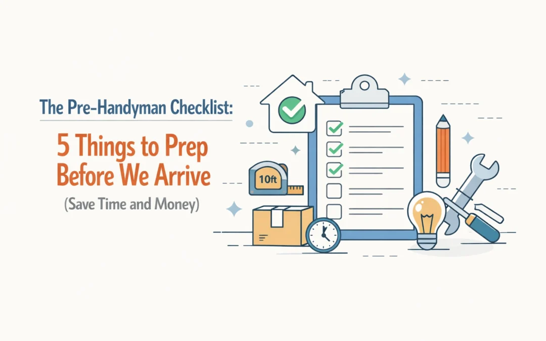 The Pre-Handyman Checklist: 5 Things to Prep Before We Arrive (Save Time and Money)